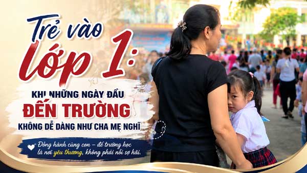 Trẻ vào lớp 1: Khi những ngày đầu đến trường không dễ dàng như cha mẹ nghĩ